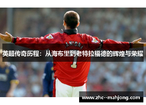 英超传奇历程:从海布里到老特拉福德的辉煌与荣耀 英超传奇历程:从海布里到老特拉福德的辉煌与荣耀