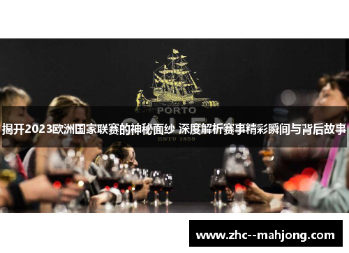 揭开2023欧洲国家联赛的神秘面纱 深度解析赛事精彩瞬间与背后故事