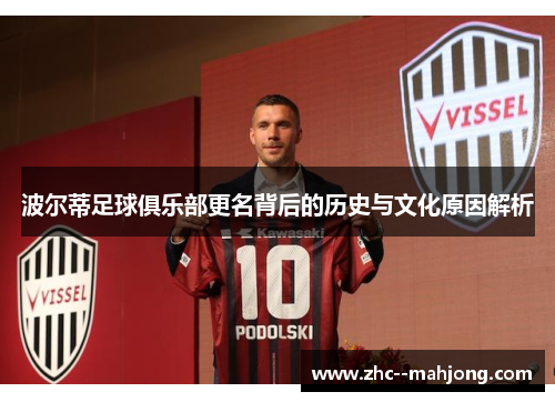 波尔蒂足球俱乐部更名背后的历史与文化原因解析 波尔蒂足球俱乐部更名背后的历史与文化原因解析