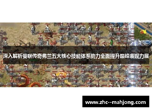 深入解析曼联传奇弗兰五大核心技能体系助力全面提升巅峰表现力展 深入解析曼联传奇弗兰五大核心技能体系助力全面提升巅峰表现力展