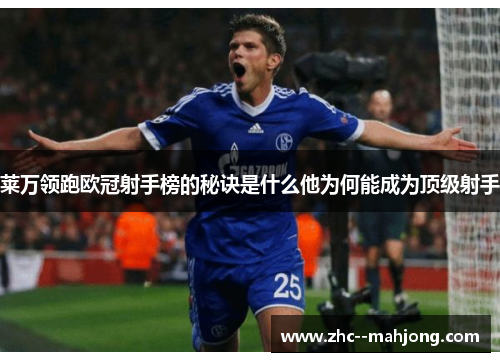 莱万领跑欧冠射手榜的秘诀是什么他为何能成为顶级射手 莱万领跑欧冠射手榜的秘诀是什么他为何能成为顶级射手
