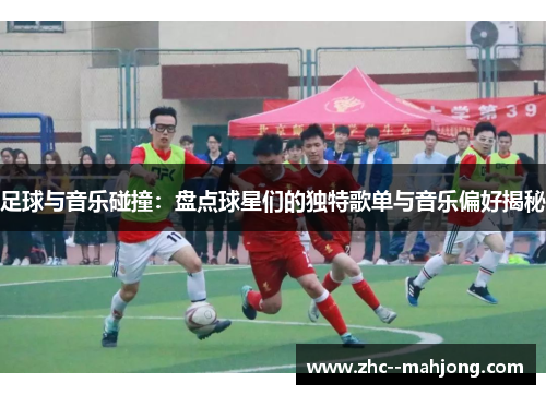 足球与音乐碰撞:盘点球星们的独特歌单与音乐偏好揭秘 足球与音乐碰撞:盘点球星们的独特歌单与音乐偏好揭秘