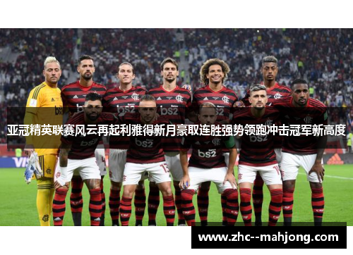 亚冠精英联赛风云再起利雅得新月豪取连胜强势领跑冲击冠军新高度