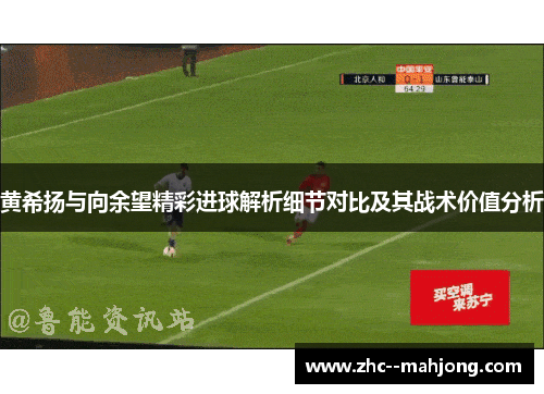 黄希扬与向余望精彩进球解析细节对比及其战术价值分析 黄希扬与向余望精彩进球解析细节对比及其战术价值分析