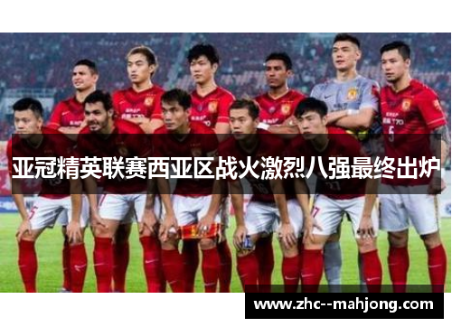 亚冠精英联赛西亚区战火激烈八强最终出炉 亚冠精英联赛西亚区战火激烈八强最终出炉